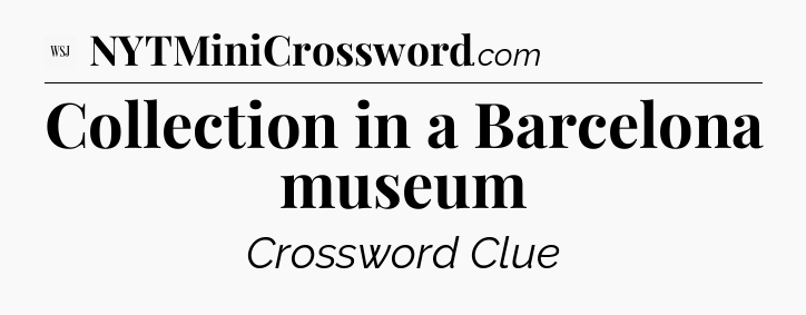 Collection in a Barcelona museum - WSJ Crossword