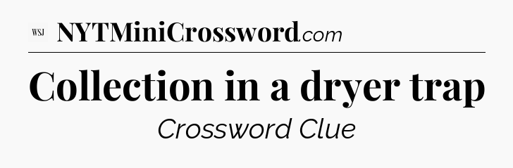 Collection in a dryer trap - WSJ Crossword