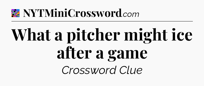 What a pitcher might ice after a game Crossword Clue