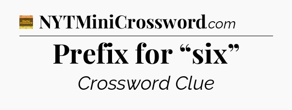 Prefix for “six” crossword clue Eugene Sheffer