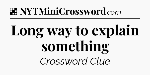 Solution: Long way to explain something - NYT Crossword