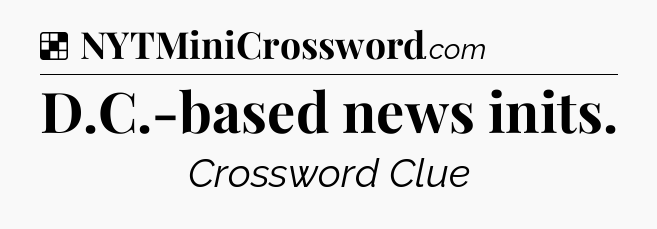 Solution: D.C.-based news inits - NYT Crossword