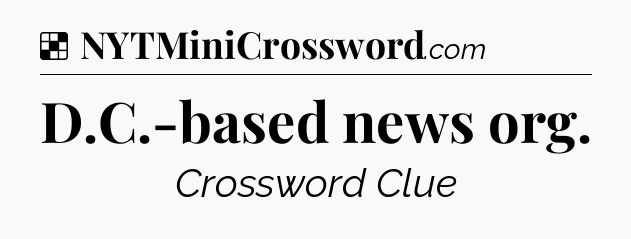 Solution: D.C.-based news org - NYT Crossword