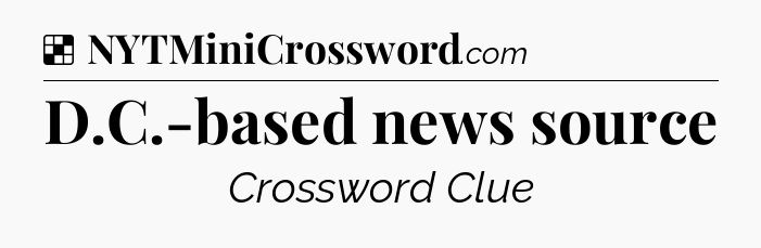 Solution: D.C.-based news source - NYT Crossword