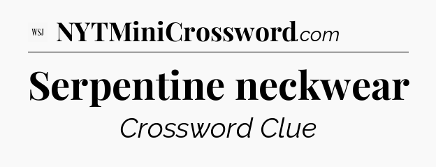 Serpentine neckwear - WSJ Crossword