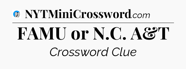 FAMU or N.C. A&T Crossword Clue