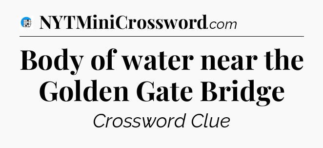Body of water near the Golden Gate Bridge Crossword Clue