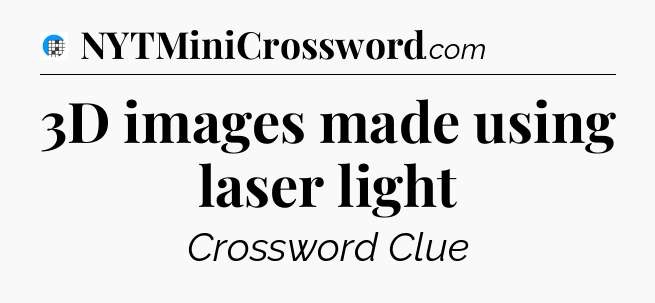 3D images made using laser light Crossword Clue