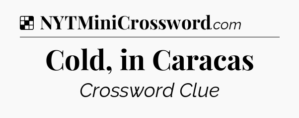 Solution: Cold, in Caracas - NYT Crossword