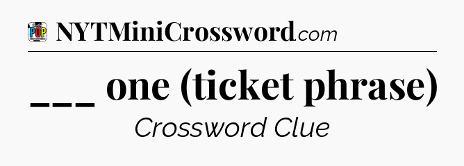 ___ one (ticket phrase) Crossword Clue