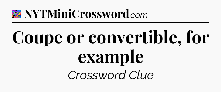 Coupe or convertible, for example Crossword Clue