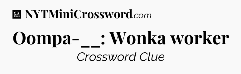 Oompa-__: Wonka worker - LA Times Crossword