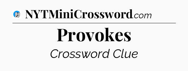 Provokes Crossword Clue