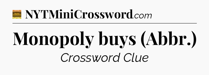 Monopoly buys (Abbr.) crossword clue Eugene Sheffer
