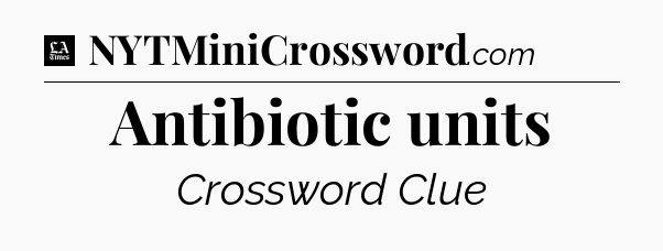 Antibiotic units - LA Times Crossword
