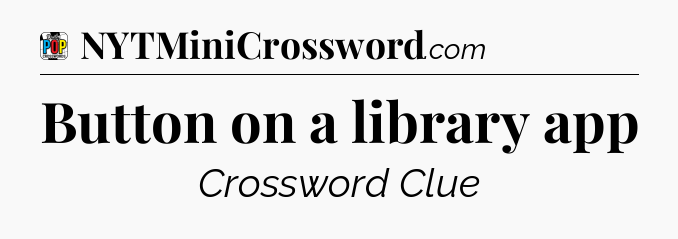 Button on a library app Crossword Clue