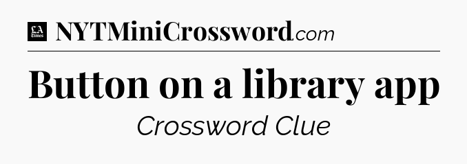 Button on a library app - LA Times Crossword