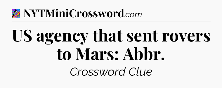 US agency that sent rovers to Mars: Abbr Crossword Clue