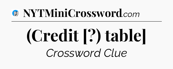 (Credit [?) table] Crossword Clue