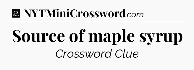 Source of maple syrup - LA Times Crossword