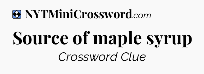 Solution: Source of maple syrup - NYT Mini Crossword