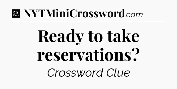 Ready to take reservations - LA Times Crossword