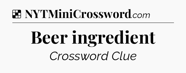 Solution: Beer ingredient - NYT Crossword