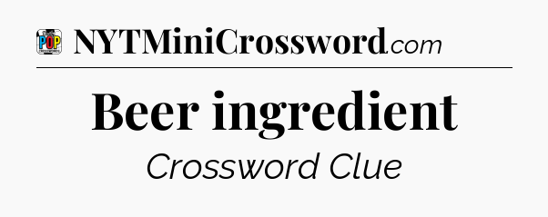 Beer ingredient Crossword Clue