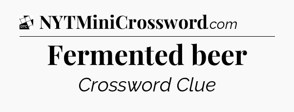 Fermented beer - Daily Themed Classic Crossword