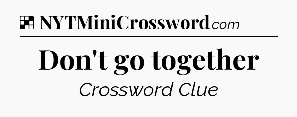 Solution: Don't go together - NYT Crossword