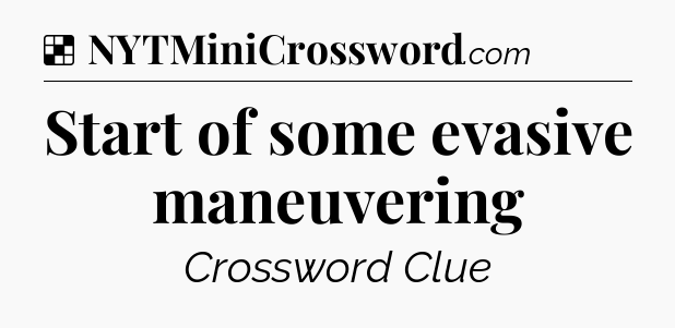 Solution: Start of some evasive maneuvering - NYT Crossword