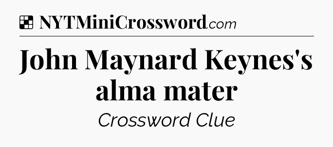 Solution: John Maynard Keynes's alma mater - NYT Crossword