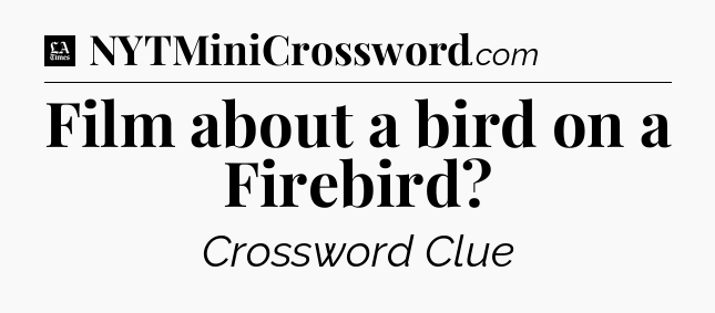 Film about a bird on a Firebird - LA Times Crossword
