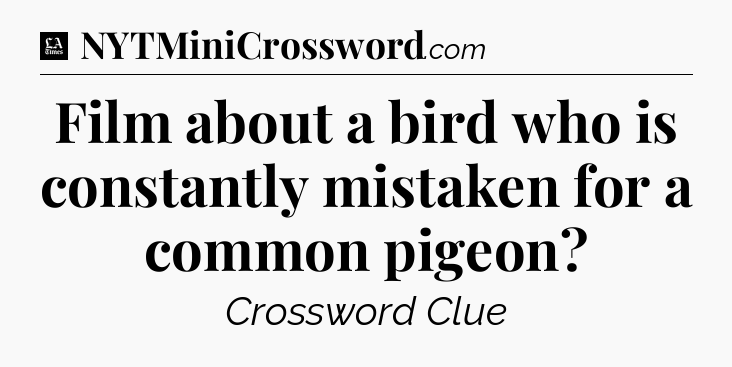 Film about a bird who is constantly mistaken for a common pigeon - LA Times Crossword