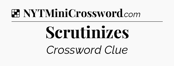 Solution: Scrutinizes - NYT Crossword