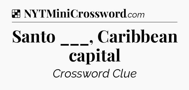 Solution: Santo ___, Caribbean capital - NYT Crossword