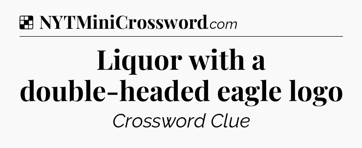 Solution: Liquor with a double-headed eagle logo - NYT Crossword