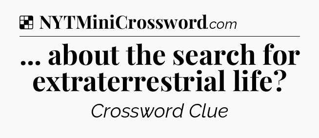 Solution: ... about the search for extraterrestrial life - NYT Crossword