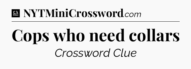 Cops who need collars - LA Times Crossword
