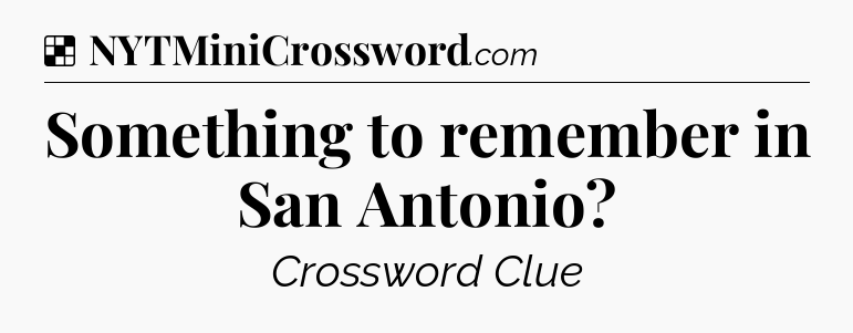 Solution: Something to remember in San Antonio - NYT Crossword