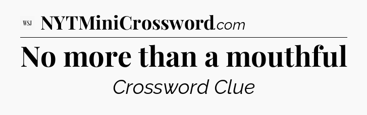 No more than a mouthful - WSJ Crossword