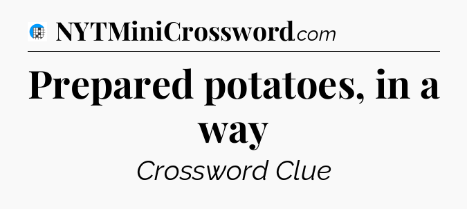 Prepared potatoes, in a way Crossword Clue