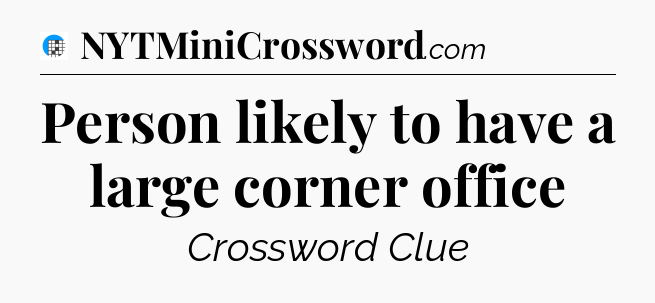 Person likely to have a large corner office Crossword Clue