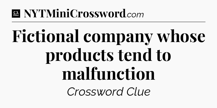 Fictional company whose products tend to malfunction - LA Times Crossword