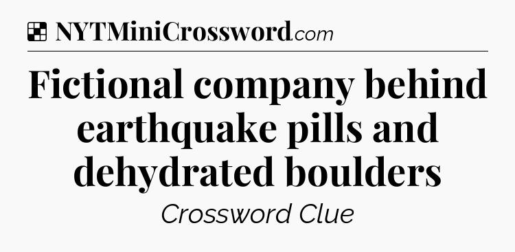 Solution: Fictional company behind earthquake pills and dehydrated boulders - NYT Crossword