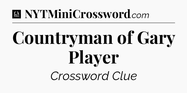 Countryman of Gary Player - LA Times Crossword