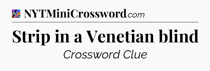 Strip in a Venetian blind Crossword Clue