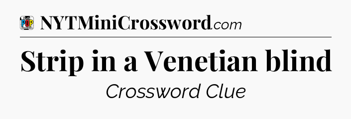 Strip in a Venetian blind Crossword Clue