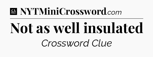 Not as well insulated - LA Times Crossword