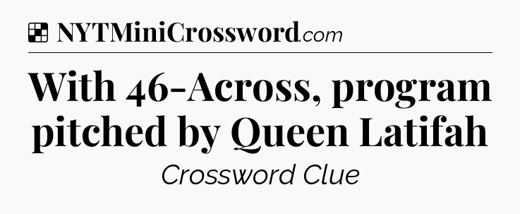 Solution: With 46-Across, program pitched by Queen Latifah - NYT Crossword